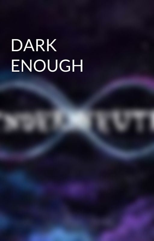 DARK ENOUGH  by Gender_Neutral