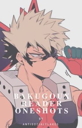 Bakugou x Reader Oneshots  by PleaseHoldMyHands