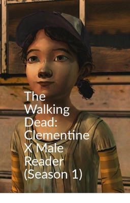 The Walking Dead: Clementine X Male Reader (Season 1) cover