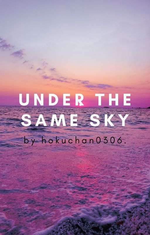 Under the Same Sky. by hokuchan0306