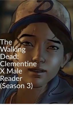 The Walking Dead: Clementine X Male Reader (Season 3) cover