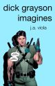 Dick Grayson Imagines by jenneyquinn