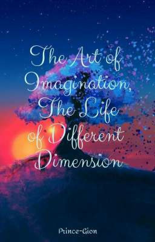 The Art of Imagination, The Life of Different Dimension  by Prince-Gion