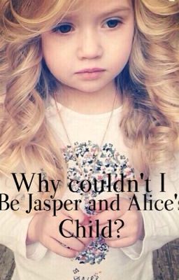 Why Couldn't I Be Jasper and Alice's Child? {Editing but completed} cover