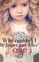 Why Couldn't I Be Jasper and Alice's Child? {Editing but completed} by awkward_hipster13