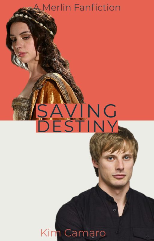 Saving Destiny (A Merlin Fanfiction) by kim_camaro