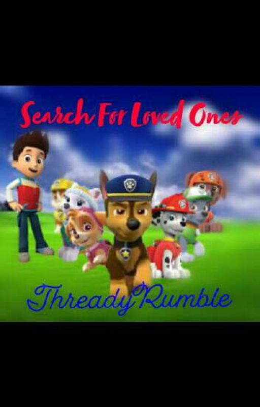 Search For Loved Ones-A Paw Patrol Story by ThreadyRumble