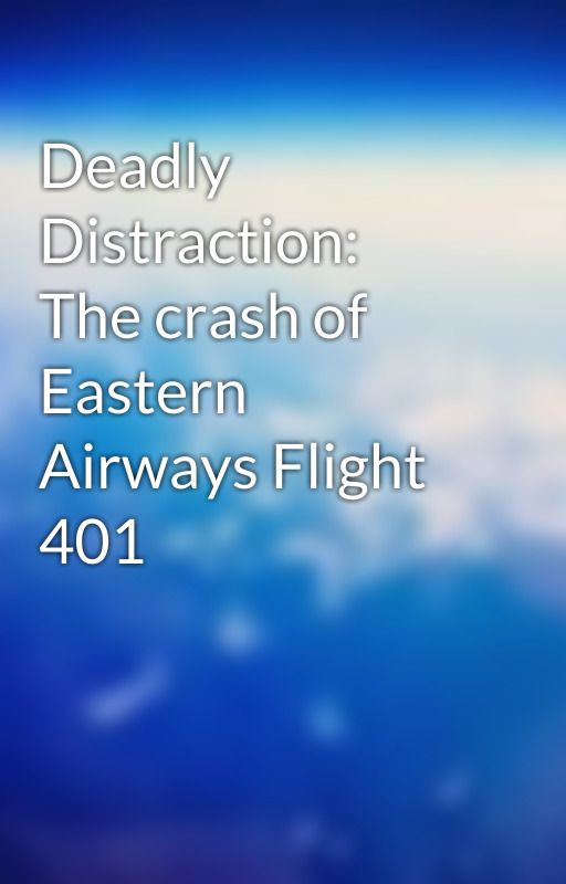 Deadly Distraction: The crash of Eastern Airways Flight 401 by DarkCloudStories