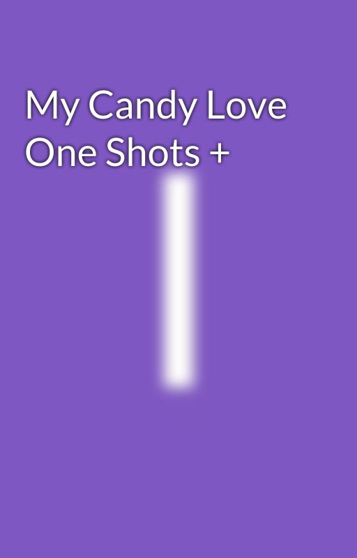 My Candy Love One Shots   by stufflady