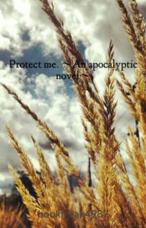 Protect me. ~An apocalyptic novel~ by bookfreak4987