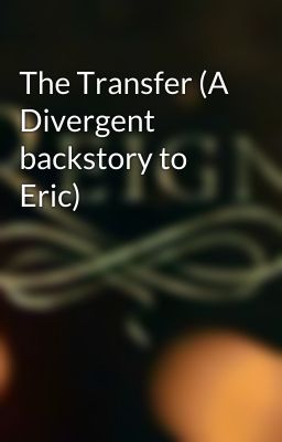 The Transfer (A Divergent backstory to Eric) cover