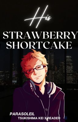 HIS STRAWBERRY SHORTCAKE ☾ [TSUKISHIMA KEI X READER] cover