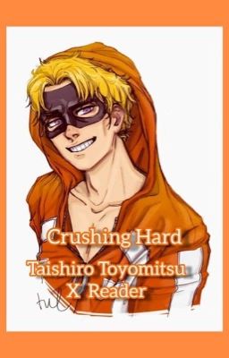 Crushing Hard ♡Taishiro Toyomitsu (FatGum) x Reader♡ cover