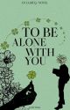 To Be Alone With You by toxicvism