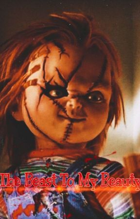 Beast To My Beauty (Chucky x Reader) by ArrowRhazien