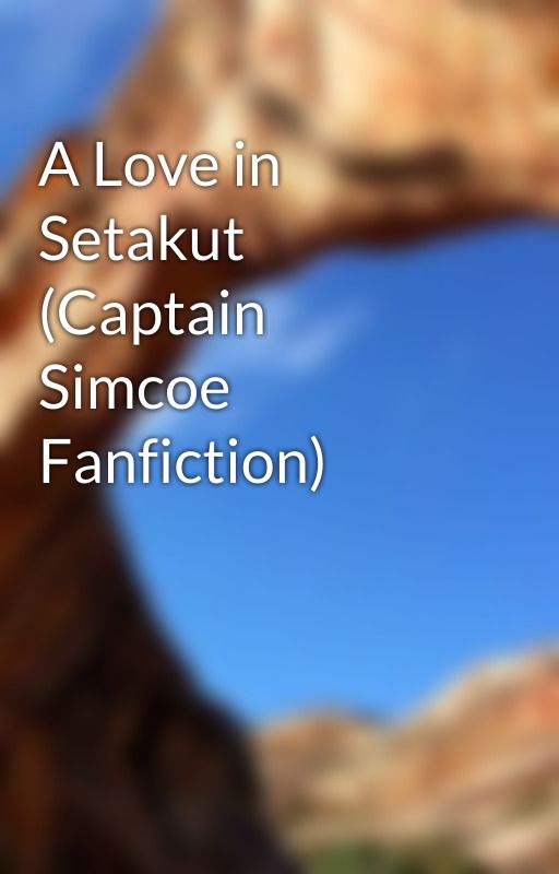 A Love in Setakut (Captain Simcoe Fanfiction) by simcoelover