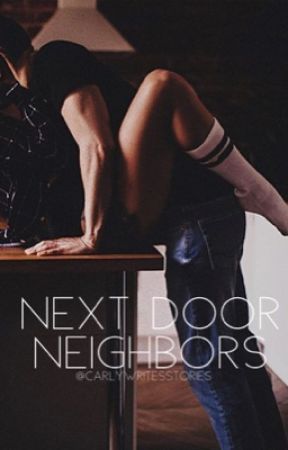 Next Door Neighbors [Book 1] by CarlyWritesStories