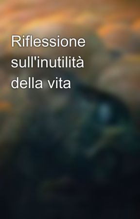 Riflessione sull'inutilità della vita by behindademon