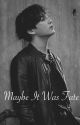 Maybe It Was Fate by BangtanBaeBee