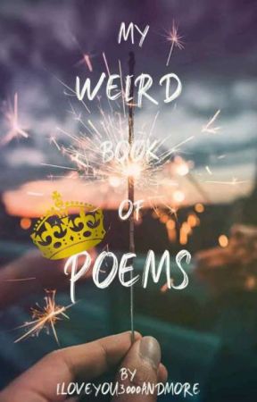 My weird book of poems... by Iloveyou3000andmore