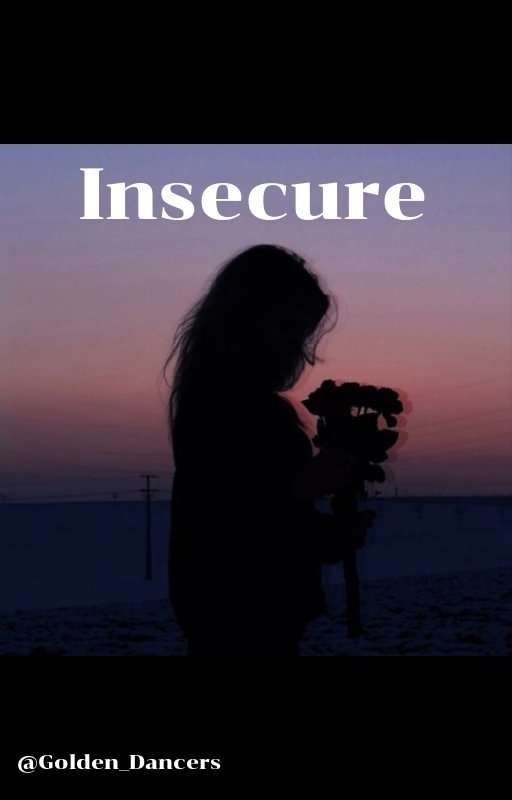 Insecure by Golden_Dancers