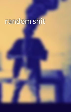 random shit by Chad708986