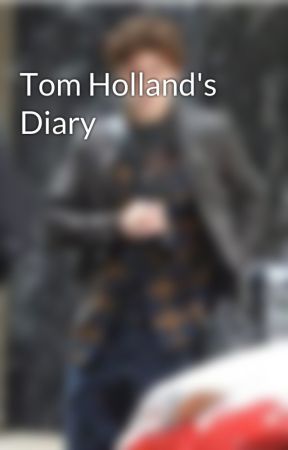 Tom Holland's Diary by TomHolland1996Offic