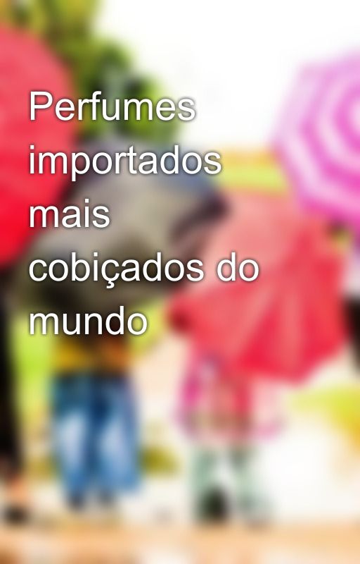 Perfumes importados mais cobiçados do mundo by upessencianaeliton