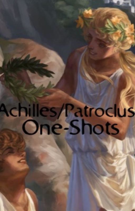 Achilles/Patroclus One-Shots by xSunandStarzx