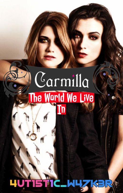 Carmilla: The World We Live In [A Hollstein/Negovanman Fanfic] by 4ut15t1c_w47k3r