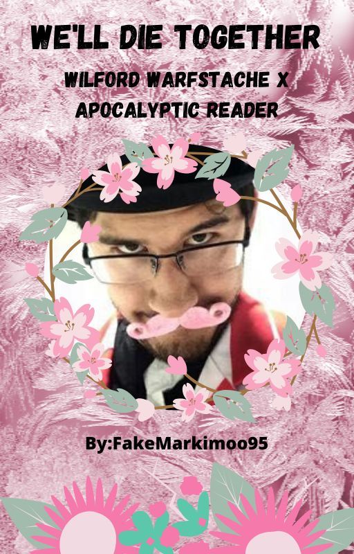 We'll Die Together/// Wilford Warfstache X Apocalyptic Reader by FakeMarkimoo95