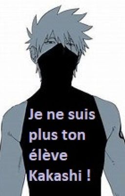 Je ne suis plus ton élève Kakashi !(Kakashi x Reader) cover