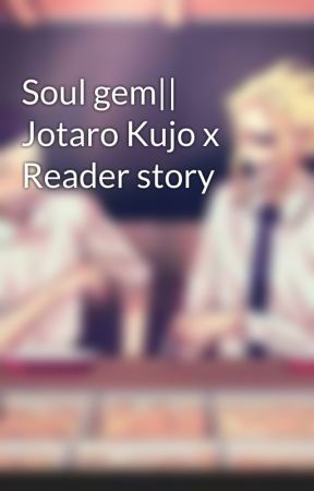 Soul gem|| Jotaro Kujo x Reader story by Uraraka_Ochako23