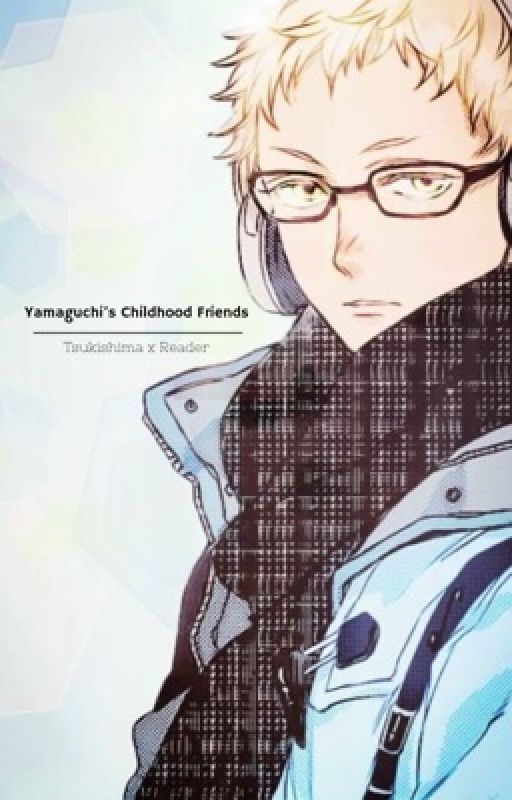 Yamaguchi's Childhood Friends- Tsukishima x Reader by garbagedispsal