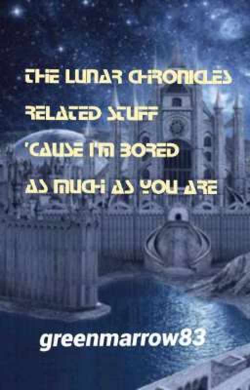 The Lunar Chronicles Related Stuff 'cause I'm Bored As Much As You Are | Random by greenmarrow83