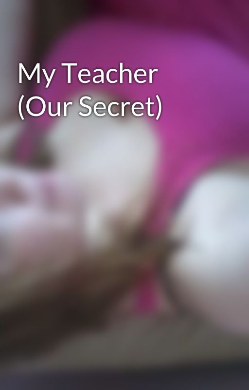 My Teacher (Our Secret) by justmefefe