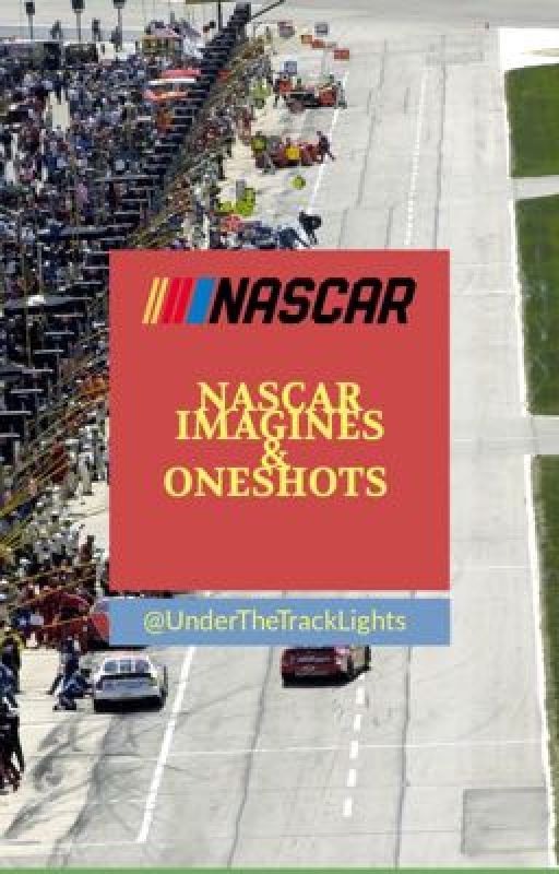 NASCAR IMAGINES AND ONESHOTS by UnderTheTrackLights