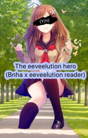 The eeveelution hero (Bnha x eeveelutionist reader)    by Amina_Tikonotu