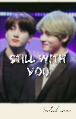 STILL WITH YOU -- a Taekook Story (✓) cover