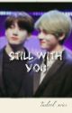 STILL WITH YOU -- a Taekook Story (✓) by SSLBTS