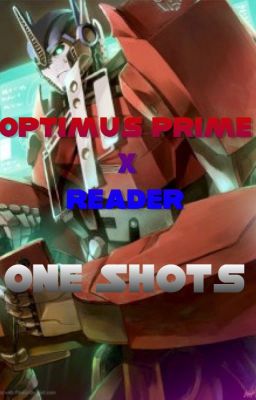 Optimus Prime x Reader One Shots *COMPLETE* cover