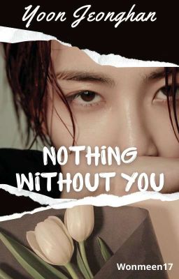 Nothing Without You | Yoon Jeonghan (Completed) cover