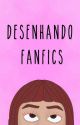 Desenhando Fanfics [Finalizado] by evanteh