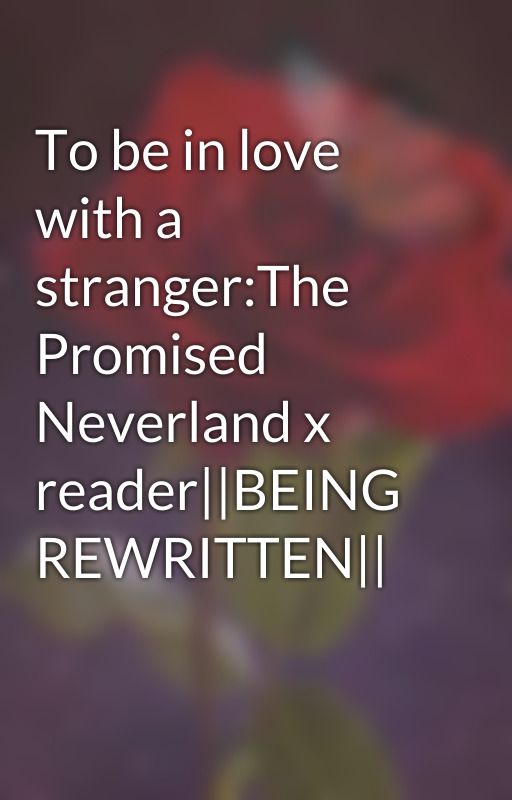 To be in love with a stranger:The Promised Neverland x reader||BEING REWRITTEN|| by QueenQuinWrites