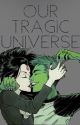 Our Tragic Universe by ThatGirlWithGlasses