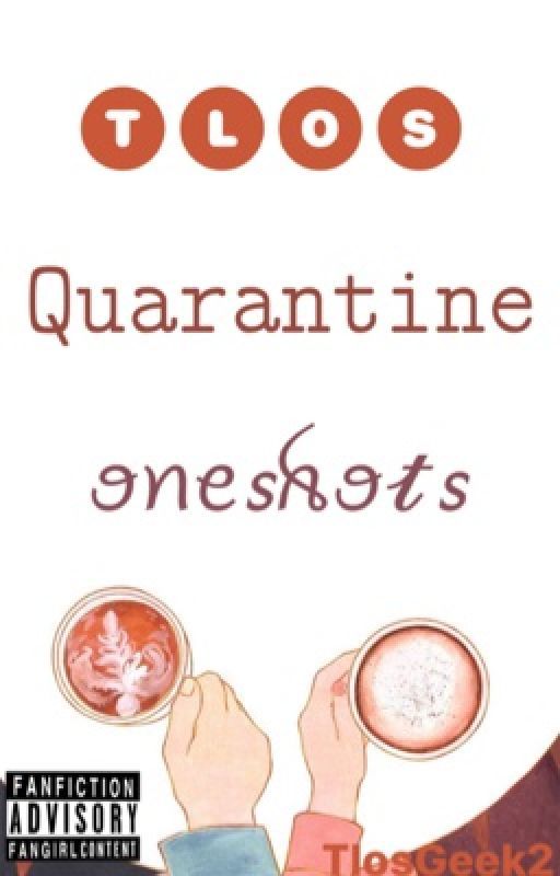 TLOS Quarantine Oneshots || ✔ by queen_of_tlos