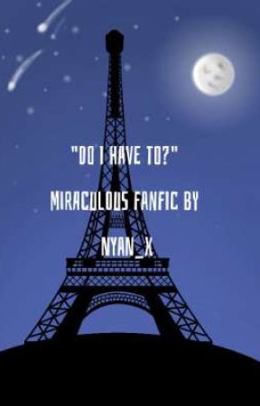 Do I have to? Miraculous Fanfic~Adrien POV by Nyan_x