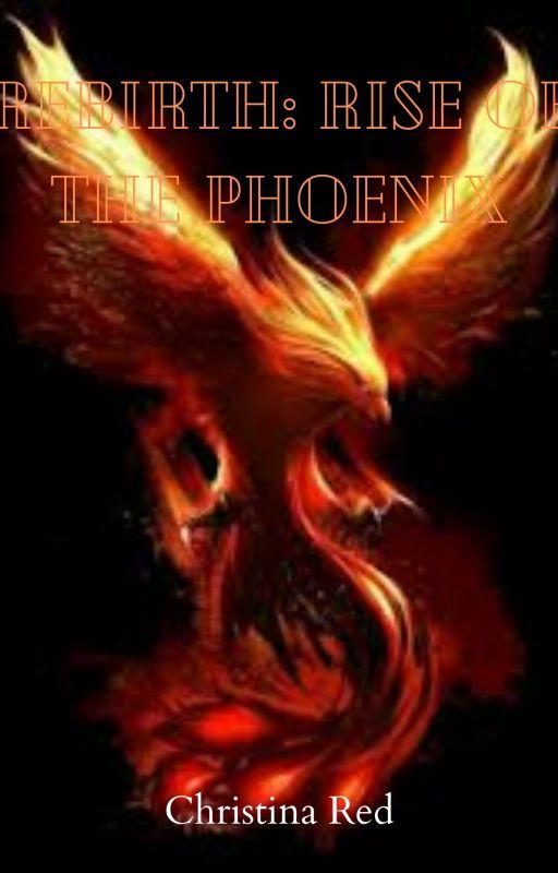 Rebirth : Rise of the Phoenix by Christina-Red-