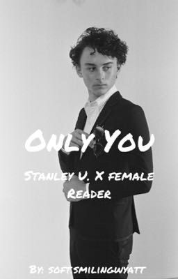 Only You/ Stanley U. x Female Reader cover