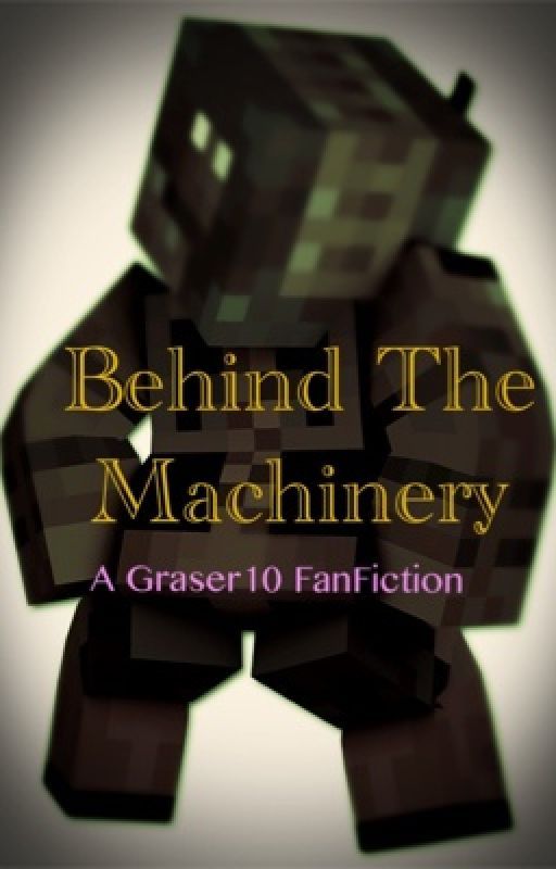 Behind The Machinery    [A Graser10 FanFiction] by scarlettfiretear